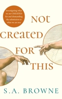 Not Created For This: Investigating what we are CREATED for and dismantling the submission to what we are not. 1923763148 Book Cover