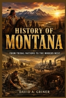 History of Montana: From Tribal Nations to the Modern West B0H3NKGDV5 Book Cover