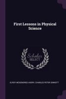 First Lessons In Physical Science: For Use In Grammar Schools 1436847745 Book Cover