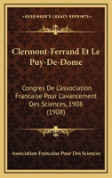 Clermont-Ferrand Et Le Puy-De-Dome: Congres De L'association Francaise Pour L'avancement Des Sciences, 1908 (1908) 1160722900 Book Cover