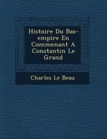 Histoire Du Bas-empire En Commen�ant A Constantin Le Grand... 1271710366 Book Cover