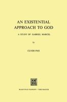 An Existential Approach to God: A Study of Gabriel Marcel 9401181969 Book Cover