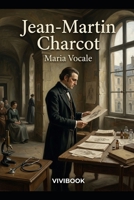 Jean-Martin Charcot (Romanzo Storico) (Italian Edition) B0HJJMYJHM Book Cover