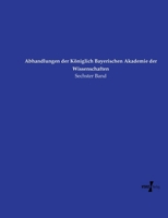 Abhandlungen der Königlich Bayerischen Akademie der Wissenschaften: Sechster Band (German Edition) 3737223416 Book Cover