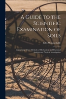 A Guide to the Scientific Examination of Soils [Microform]: Comprising Select Methods of Mechanical and Chemical Analysis and Physical Investigation 1014421128 Book Cover