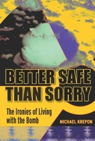 Better Safe Than Sorry: The Ironies of Living with the Bomb 0804760632 Book Cover