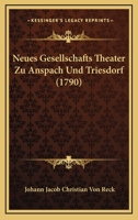 Neues Gesellschafts Theater Zu Anspach Und Triesdorf (1790) 1166997863 Book Cover