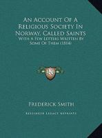 An Account Of A Religious Society In Norway, Called Saints: With A Few Letters Written By Some Of Them 1165880644 Book Cover