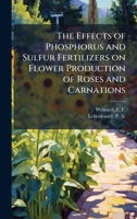 The Effects of Phosphorus and Sulfur Fertilizers on Flower Production of Roses and Carnations 102418949X Book Cover