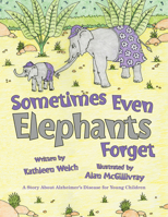 Sometimes Even Elephants Forget: A Story about Alzheimer's Disease for Young Children 1455624691 Book Cover