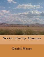 Writ: Forty Poems 1508959536 Book Cover