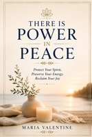 There is Power in Peace: Protect Your Spirit, Preserve Your Energy, Reclaim Your Joy B0HGQ5VCGK Book Cover