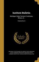 Institute bulletin: Michigan State Farmers' Institutes, winter of .. Volume No. 8 1149420197 Book Cover