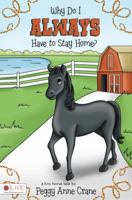 Why Do I Always Have to Stay Home?: A Tiny Horse Tale 1607996499 Book Cover