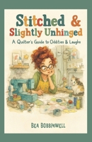 Stitched & Slightly Unhinged: A Quilter’s Guide to Oddities & Laughs B0FGYGN2VC Book Cover