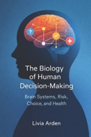 The Biology of Human Decision-Making: Brain Systems, Risk, Choice, and Health B0GQPY1R3Y Book Cover