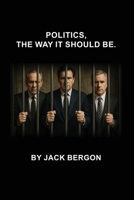 Politics, The Way It Should Be B0H38KCKFJ Book Cover
