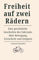 Freiheit auf zwei Rädern: Eine persönliche Geschichte des Fahrrads - über Bewegung, Fortschritt und Zeitgeist (German Edition) B0G8TKSSYD Book Cover