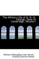 The Military Life of H. R. H. George: Duke of Cambridge, Volume 1 1289435081 Book Cover