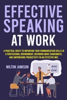 Effective Speaking at Work: A Practical Route to Improving your Communication Skills in a Professional Environment, Becoming More Charismatic, and Empowering Productivity in an Effective Way B0939ZG7PT Book Cover