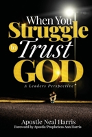 When You Struggle to Trust God: A Leader's Perspective 1300935995 Book Cover