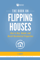 The Book on Flipping Houses: How to Buy, Rehab, and Resell Residential Properties 0988973707 Book Cover