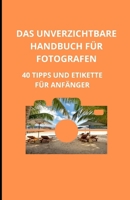 Das unverzichtbare Handbuch für Fotografen: 40 Tipps und Etikette für Anfänger (German Edition) B0D4QCKVYR Book Cover