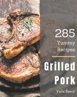 285 Yummy Grilled Pork Recipes: The Best Yummy Grilled Pork Cookbook on Earth B08HGRZKY1 Book Cover