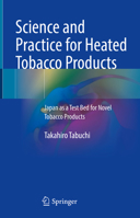 Science and Practice for Heated Tobacco Products: Japan as a Test Bed for Novel Tobacco Products 9813345039 Book Cover