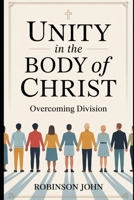 UNITY IN THE BODY OF CHRIST: OVERCOMING DIVISION B0FQC2VRBF Book Cover
