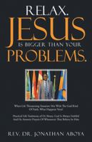 Relax. Jesus Is Bigger Than Your Problems.: When Life Threatening Situation Met with the God Kind of Faith, What Happens Next? 1512725390 Book Cover