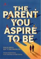 The Parent You Aspire to Be: Your Child Isn't the Problem B0H9KFBM21 Book Cover