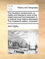 The traveller's pocket-book; or, Ogilby and Morgan's book of the roads improved and amended, in a method never before attempted. The nineteenth edition, corrected. 1171471610 Book Cover