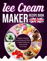 Ice Cream Maker Recipe Book UK Edition: Simple, Healthy and Foolproof Ways to Make Delicious Homemade Ice Cream B0F78SFRF2 Book Cover