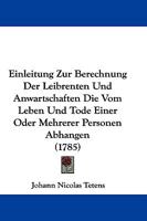 Einleitung Zur Berechnung Der Leibrenten Und Anwartschaften Die Vom Leben Und Tode Einer Oder Mehrerer Personen Abhangen: Mit Tabellen Zum Practischen Gebrauch 1166069982 Book Cover