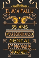 Il m'a Fallu 35 Ans pour Devenir Aussi G�nial et Presque Parfait: Joyeux 35 Anniversaire Cadeau Original pour Homme et Femme B096LMRLKF Book Cover