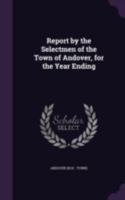 Report by the Selectmen of the Town of Andover, for the Year Ending 1341558487 Book Cover