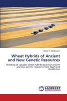Wheat Hybrids of Ancient and New Genetic Resources: Breeding of valuable wheat hybrids based on ancient and new genetic resources from Egypt and Kazakhstan 3659143162 Book Cover