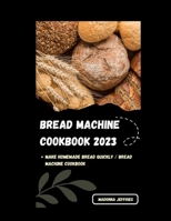 Bread Machine Cookbook 2023: Make Homemade Bread Quickly / Bread Machine Cookbook B0BJYSQ4YQ Book Cover
