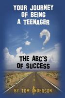Your Journey of Being a Teenager: The ABC's of Success 1539696138 Book Cover