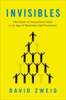 Invisibles: The Power of Anonymous Work in an Age of Relentless Self-Promotion 1591847907 Book Cover