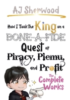 How I Took the King on a Bone-a-fide Quest of Piracy, Piemu, and Profit: The Complete Works (Villainy) B0D6KP3JJF Book Cover