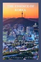 THE ESSENCE OF KOREA: A TRAVEL PREPARATION GUIDE B0CFCHPJFJ Book Cover