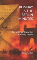 BOMBAY & THE BERLIN MINUTES: Edward Merritt and the Vanishing Empire B0FQL1QSCX Book Cover