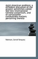 Asia's American problem; a diffedent discussion of the project sometimes called the new internationa 1241055548 Book Cover