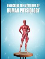 Unlocking the Mysteries of Human Physiology B0G4SZMKK3 Book Cover