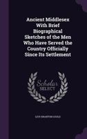 Ancient Middlesex With Brief Biographical Sketches of the Men Who Have Served the Country Officially Since Its Settlement 1164576259 Book Cover
