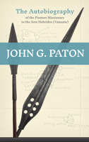 John G. Paton: The Autobiography of the Pioneer Missionary to the New Hebrides 1800404506 Book Cover
