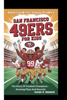 SAN FRANCISCO 49ERS FOR KIDS: The Story Of Football Champions - Amazing Plays And Records (Book Guide For Young Readers) B0FWYN278Y Book Cover