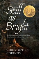 Still As Bright: An Illuminating History of the Moon, from Antiquity to Tomorrow 1639365699 Book Cover